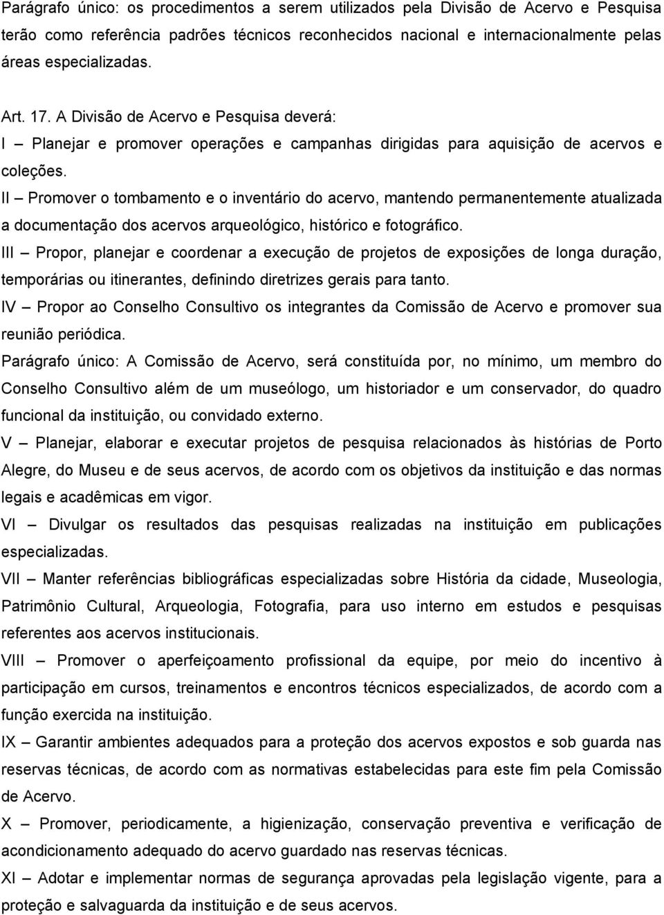 II Promover o tombamento e o inventário do acervo, mantendo permanentemente atualizada a documentação dos acervos arqueológico, histórico e fotográfico.