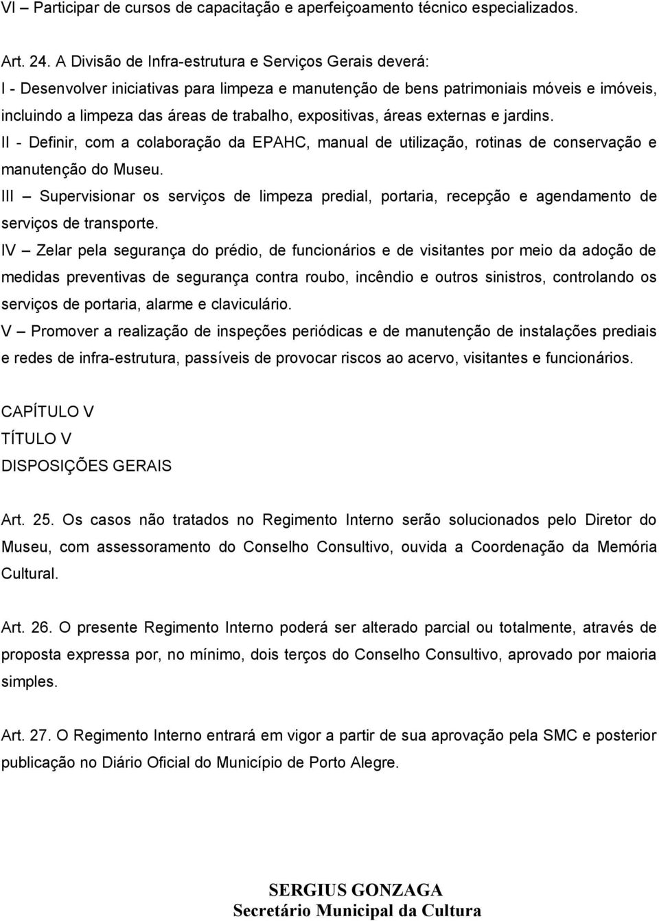 expositivas, áreas externas e jardins. II - Definir, com a colaboração da EPAHC, manual de utilização, rotinas de conservação e manutenção do Museu.