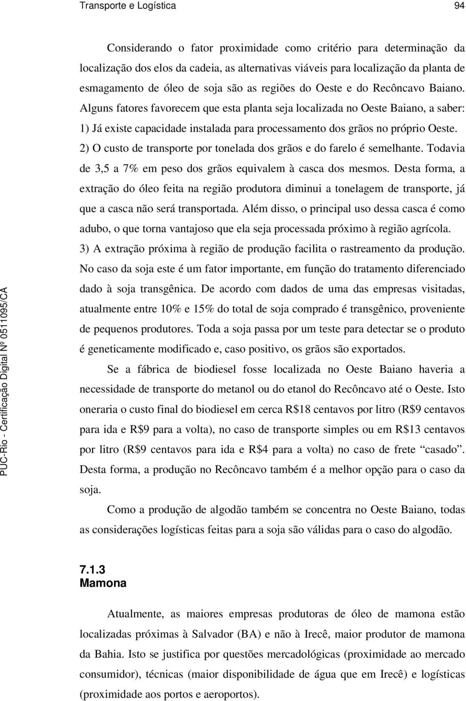 Alguns fatores favorecem que esta planta seja localizada no Oeste Baiano, a saber: 1) Já existe capacidade instalada para processamento dos grãos no próprio Oeste.