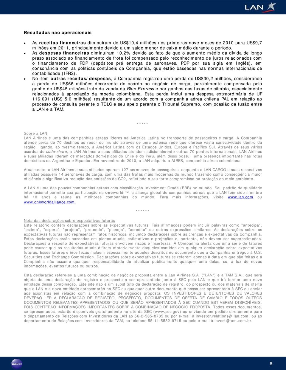 As despesas financeiras diminuíram 10,2% devido ao fato de que o aumento médio da dívida de longo prazo associado ao financiamento de frota foi compensado pelo reconhecimento de juros relacionados