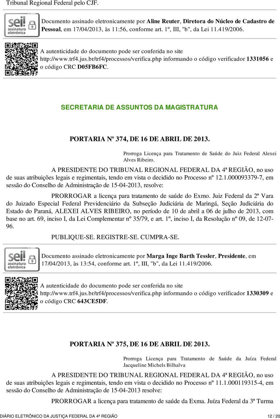 SECRETARIA DE ASSUNTOS DA MAGISTRATURA PORTARIA Nº 374, DE 16 DE ABRIL DE 2013. Prorroga Licença para Tratamento de Saúde do Juiz Federal Alexei Alves Ribeiro.