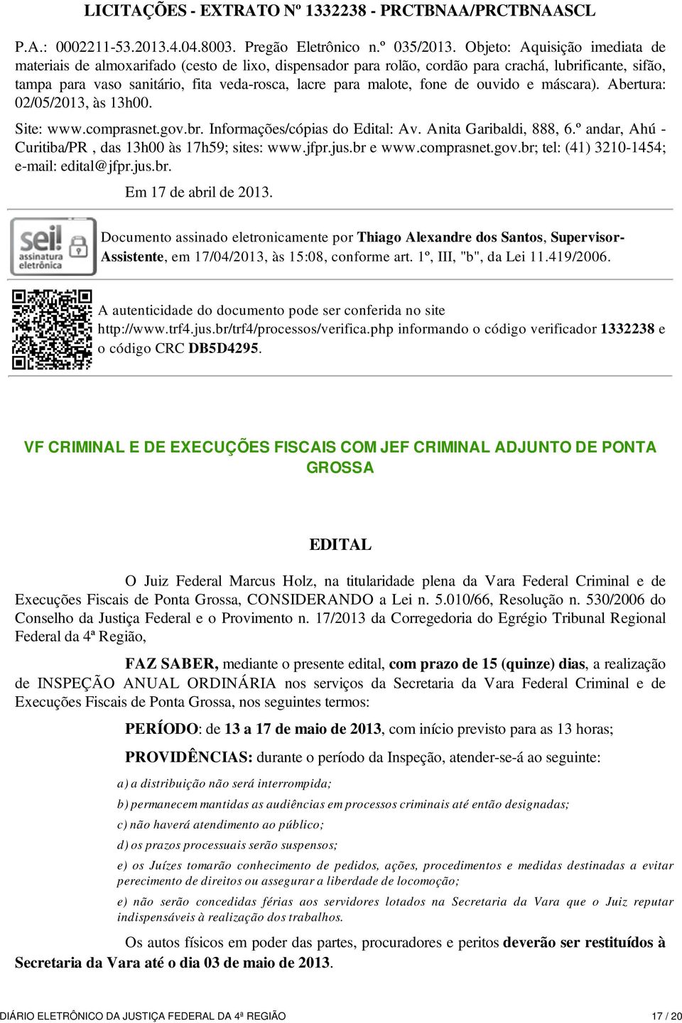 fone de ouvido e máscara). Abertura: 02/05/2013, às 13h00. Site: www.comprasnet.gov.br. Informações/cópias do Edital: Av. Anita Garibaldi, 888, 6.