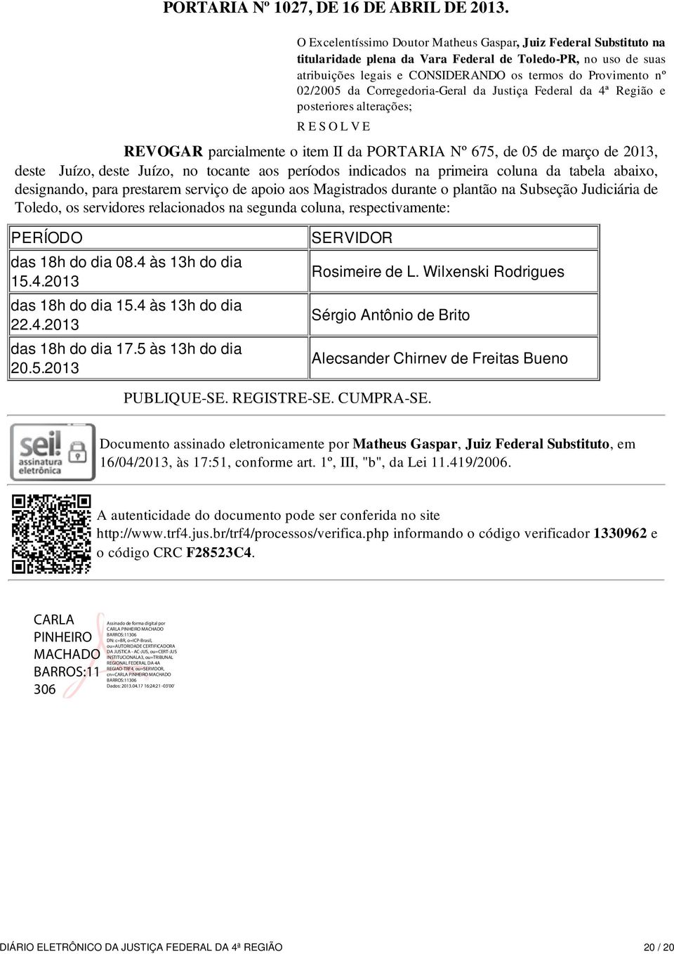 da Corregedoria-Geral da Justiça Federal da 4ª Região e posteriores alterações; R E S O L V E REVOGAR parcialmente o item II da PORTARIA Nº 675, de 05 de março de 2013, deste Juízo, deste Juízo, no