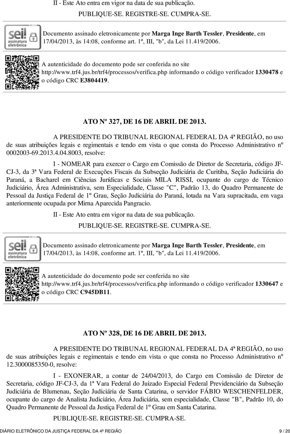 de suas atribuições legais e regimentais e tendo em vista o que consta do Processo Administrativo nº 0002003-69.2013.4.04.