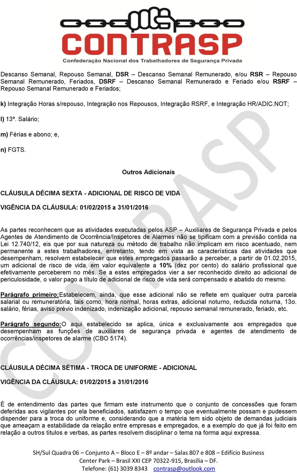 Outros Adicionais CLÁUSULA DÉCIMA SEXTA - ADICIONAL DE RISCO DE VIDA As partes reconhecem que as atividades executadas pelos ASP Auxiliares de Segurança Privada e pelos Agentes de Atendimento de