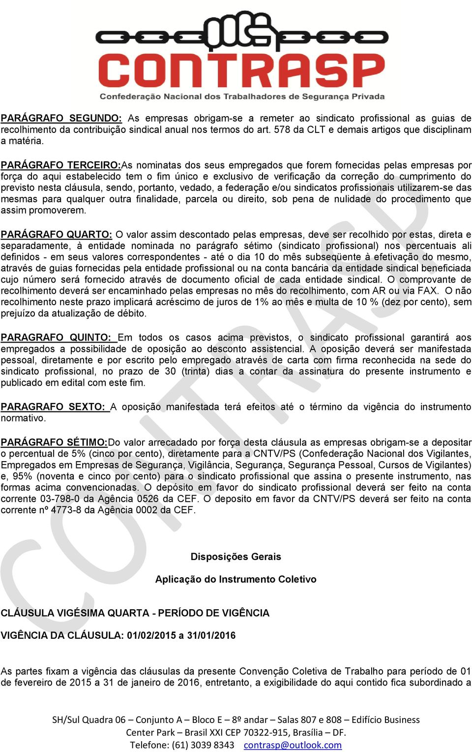 PARÁGRAFO TERCEIRO:As nominatas dos seus empregados que forem fornecidas pelas empresas por força do aqui estabelecido tem o fim único e exclusivo de verificação da correção do cumprimento do