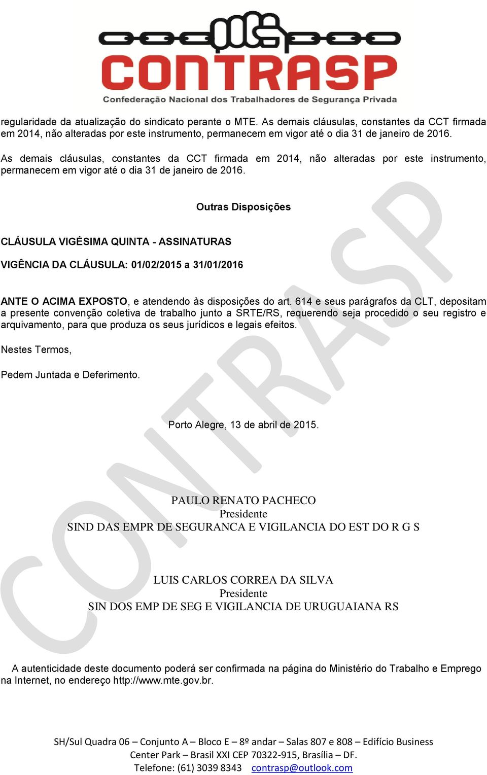 Outras Disposições CLÁUSULA VIGÉSIMA QUINTA - ASSINATURAS ANTE O ACIMA EXPOSTO, e atendendo às disposições do art.