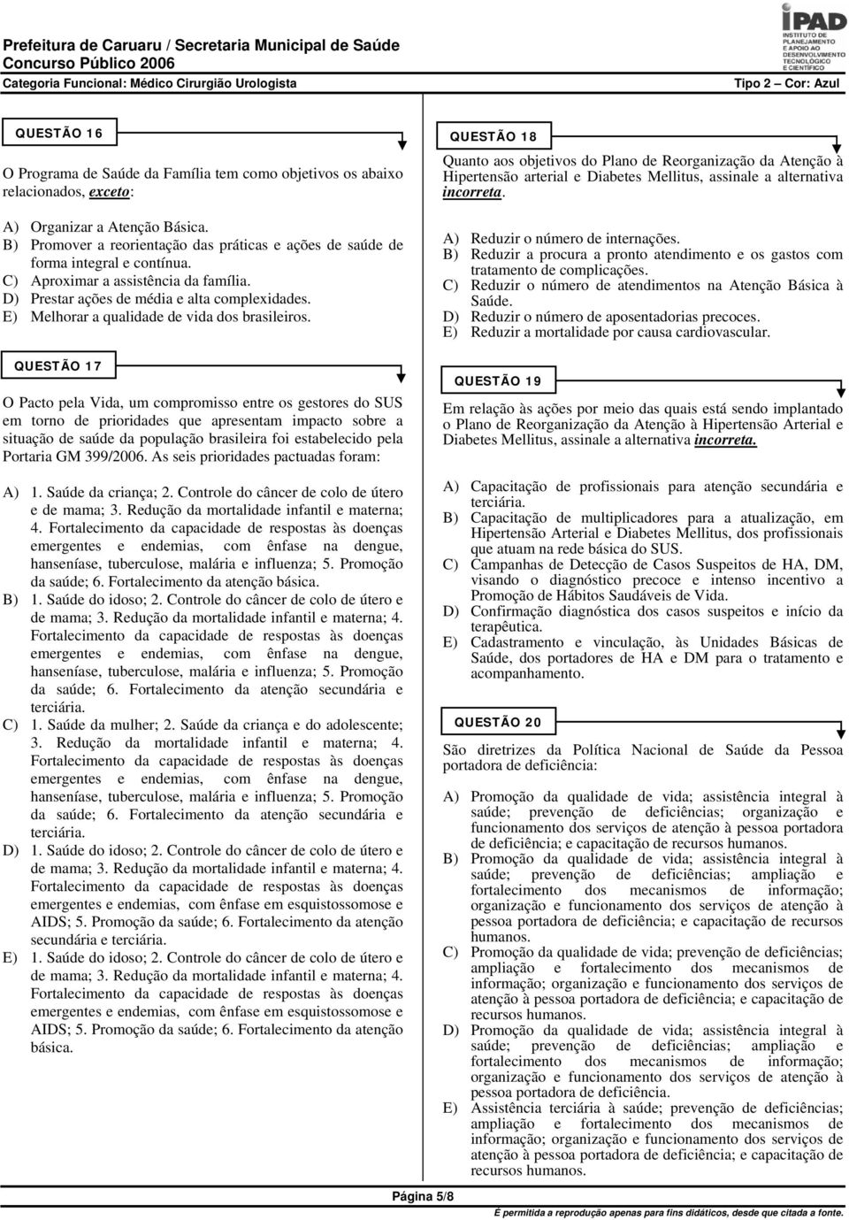 E) Melhorar a qualidade de vida dos brasileiros. QUESTÃO 18 Quanto aos objetivos do Plano de Reorganização da Atenção à Hipertensão arterial e Diabetes Mellitus, assinale a alternativa incorreta.