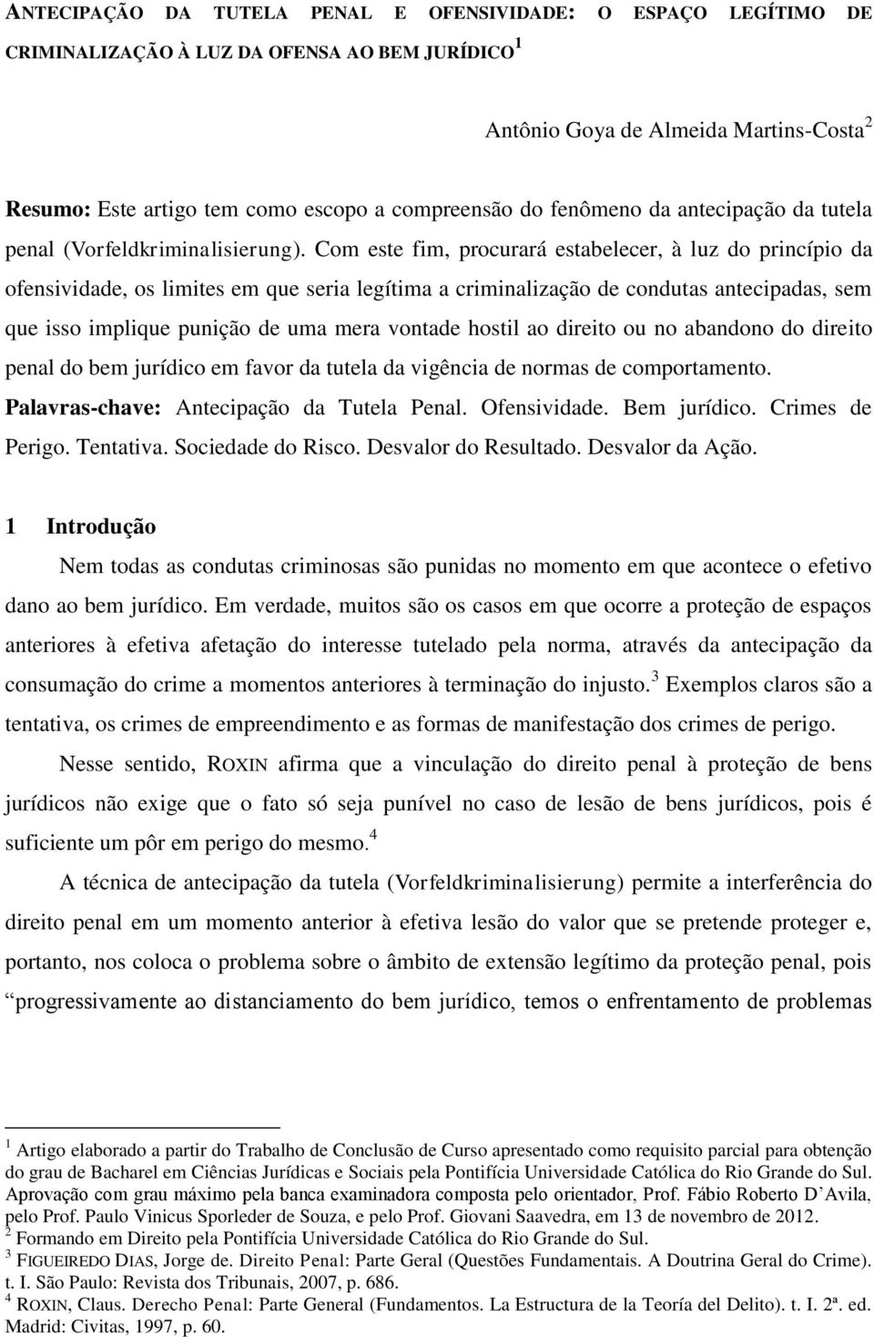 Com este fim, procurará estabelecer, à luz do princípio da ofensividade, os limites em que seria legítima a criminalização de condutas antecipadas, sem que isso implique punição de uma mera vontade