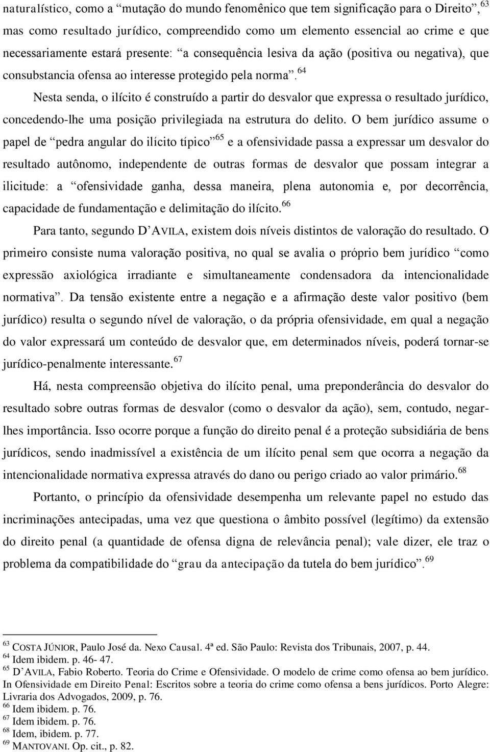 64 Nesta senda, o ilícito é construído a partir do desvalor que expressa o resultado jurídico, concedendo-lhe uma posição privilegiada na estrutura do delito.