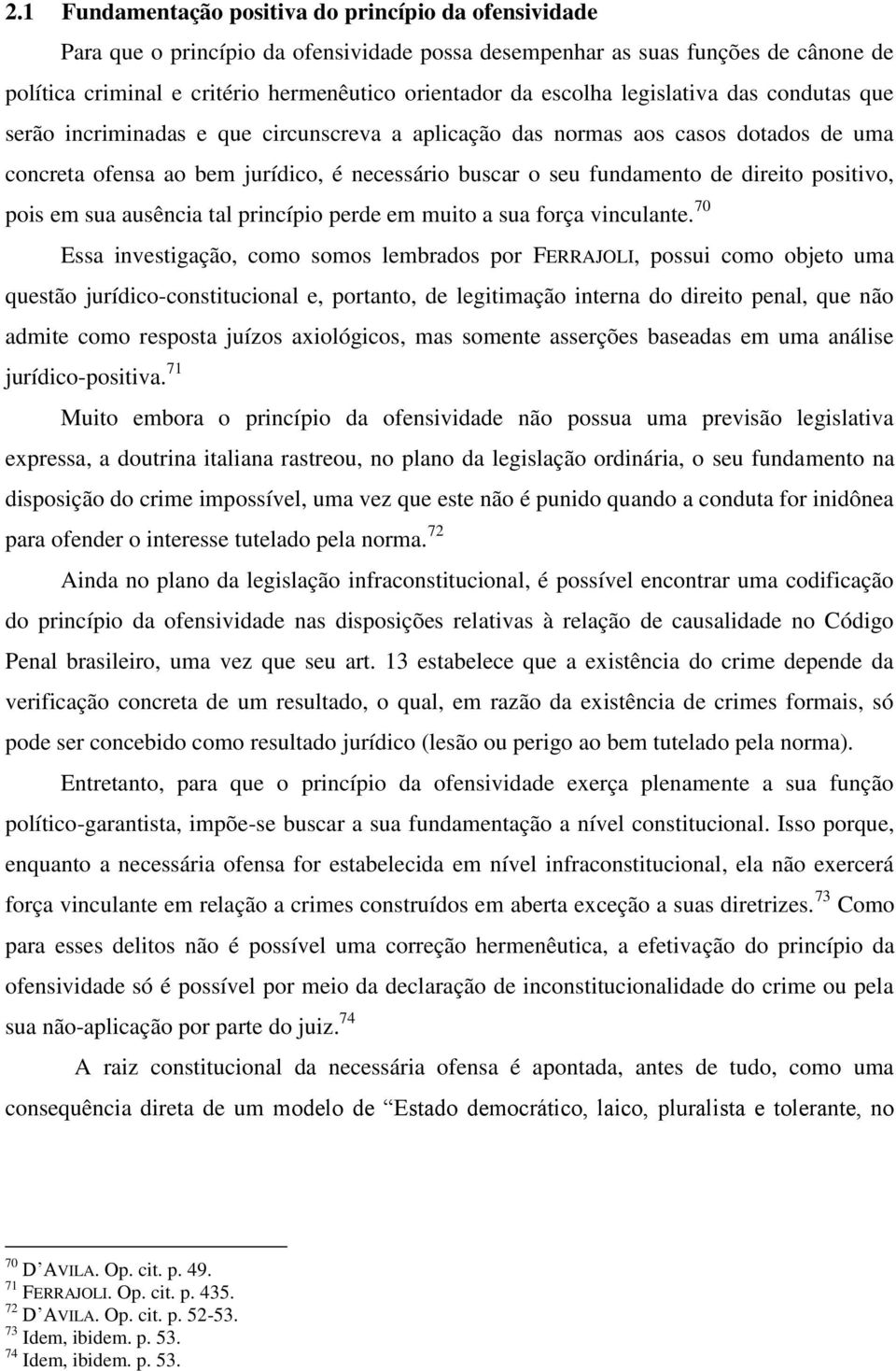 direito positivo, pois em sua ausência tal princípio perde em muito a sua força vinculante.