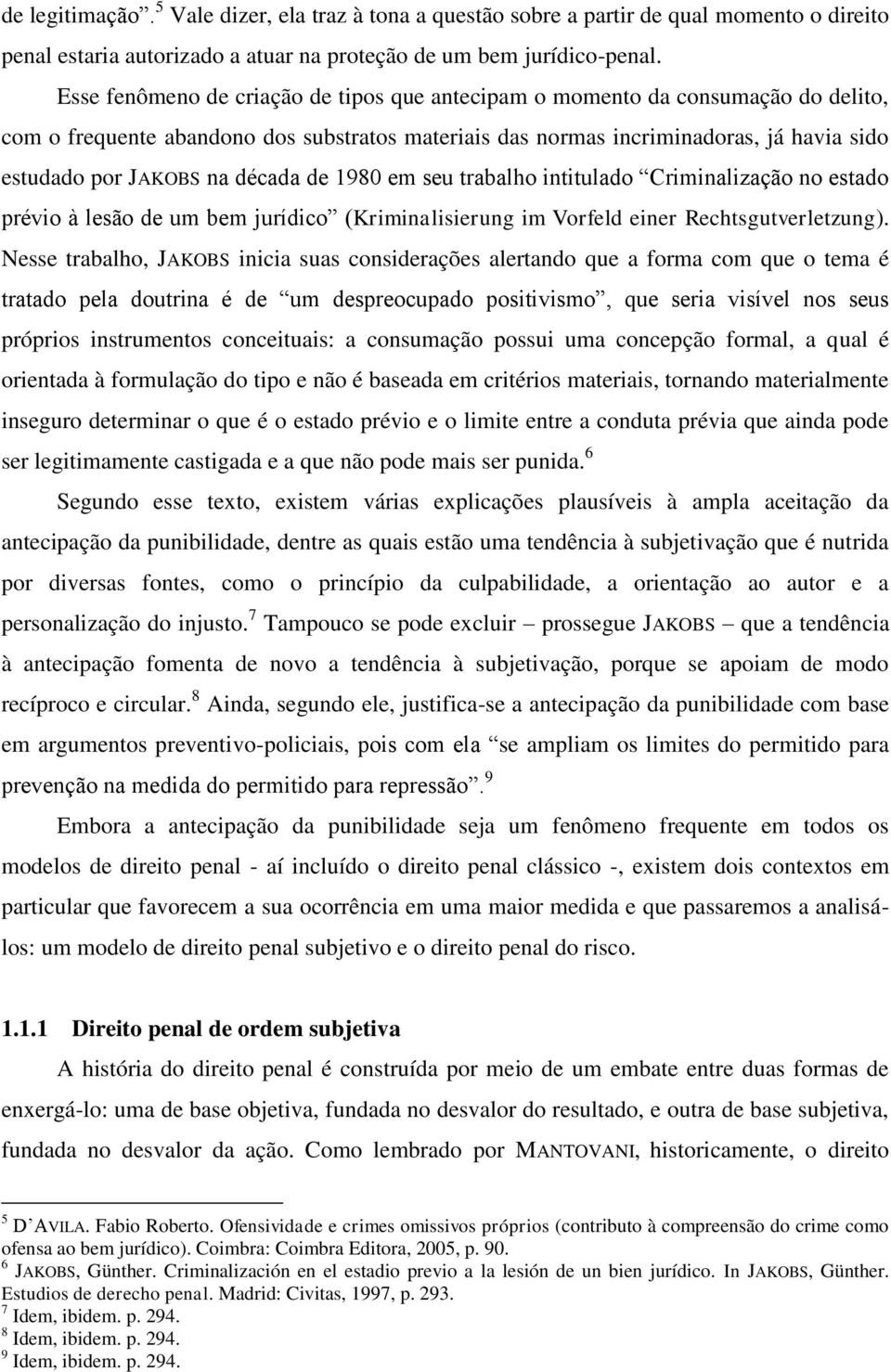 década de 1980 em seu trabalho intitulado Criminalização no estado prévio à lesão de um bem jurídico (Kriminalisierung im Vorfeld einer Rechtsgutverletzung).