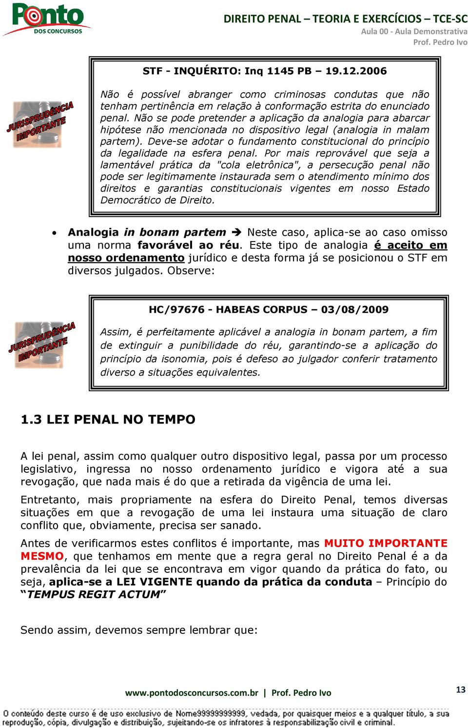 Deve-se adotar o fundamento constitucional do princípio da legalidade na esfera penal.