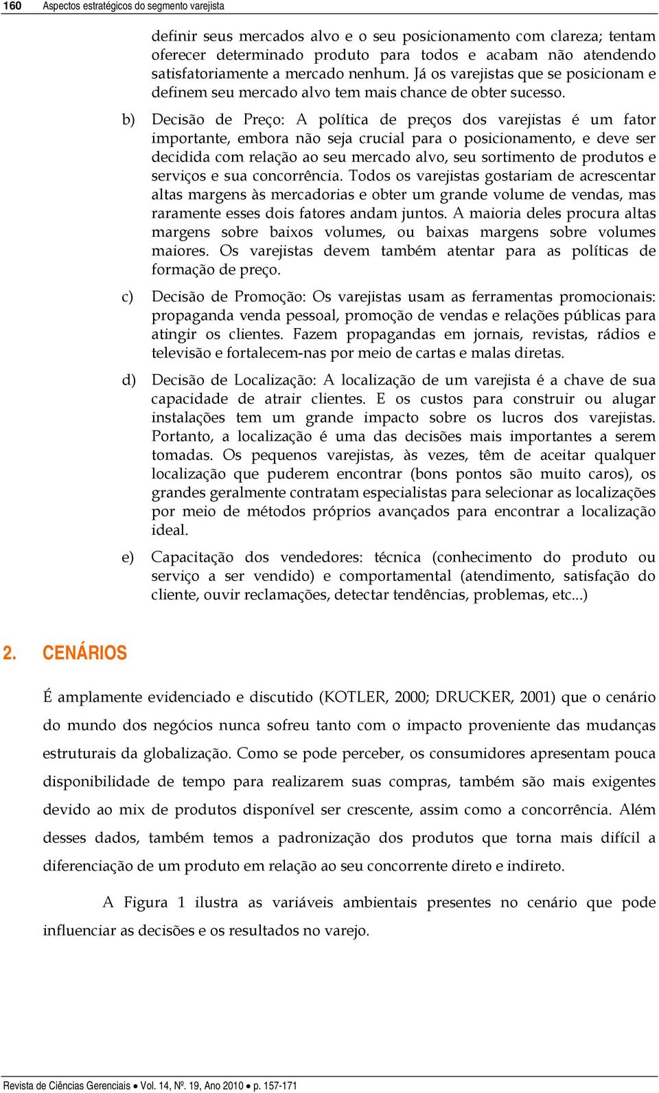 b) Decisão de Preço: A política de preços dos varejistas é um fator importante, embora não seja crucial para o posicionamento, e deve ser decidida com relação ao seu mercado alvo, seu sortimento de