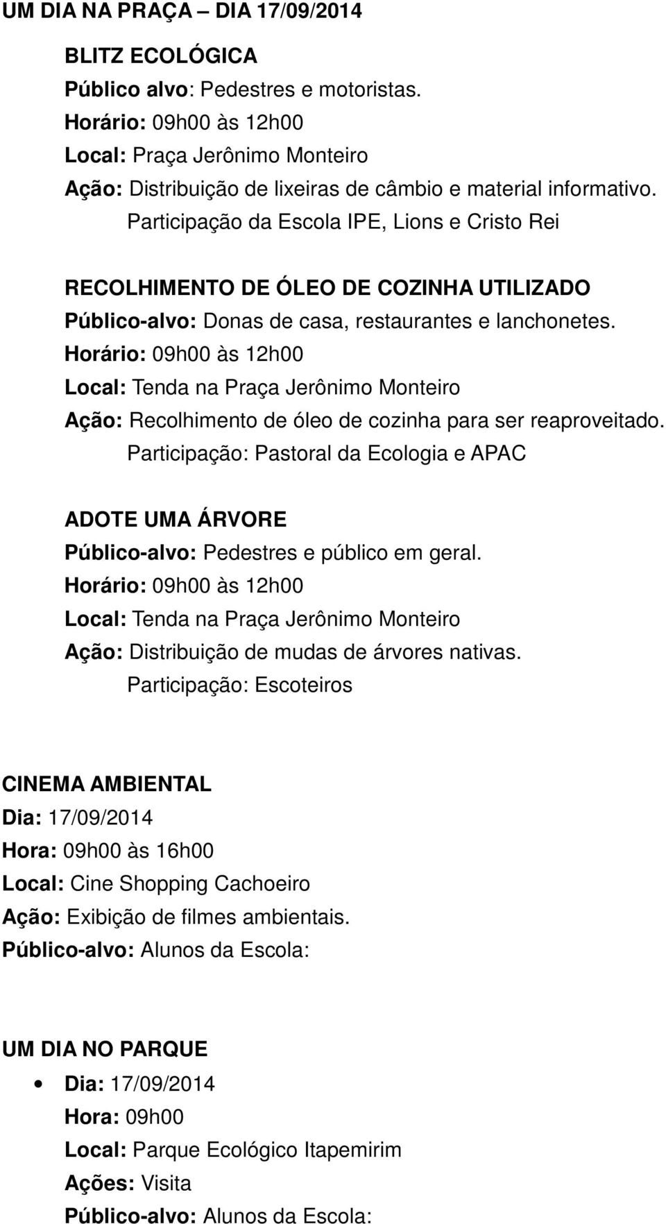 Participação da Escola IPE, Lions e Cristo Rei RECOLHIMENTO DE ÓLEO DE COZINHA UTILIZADO Público-alvo: Donas de casa, restaurantes e lanchonetes.