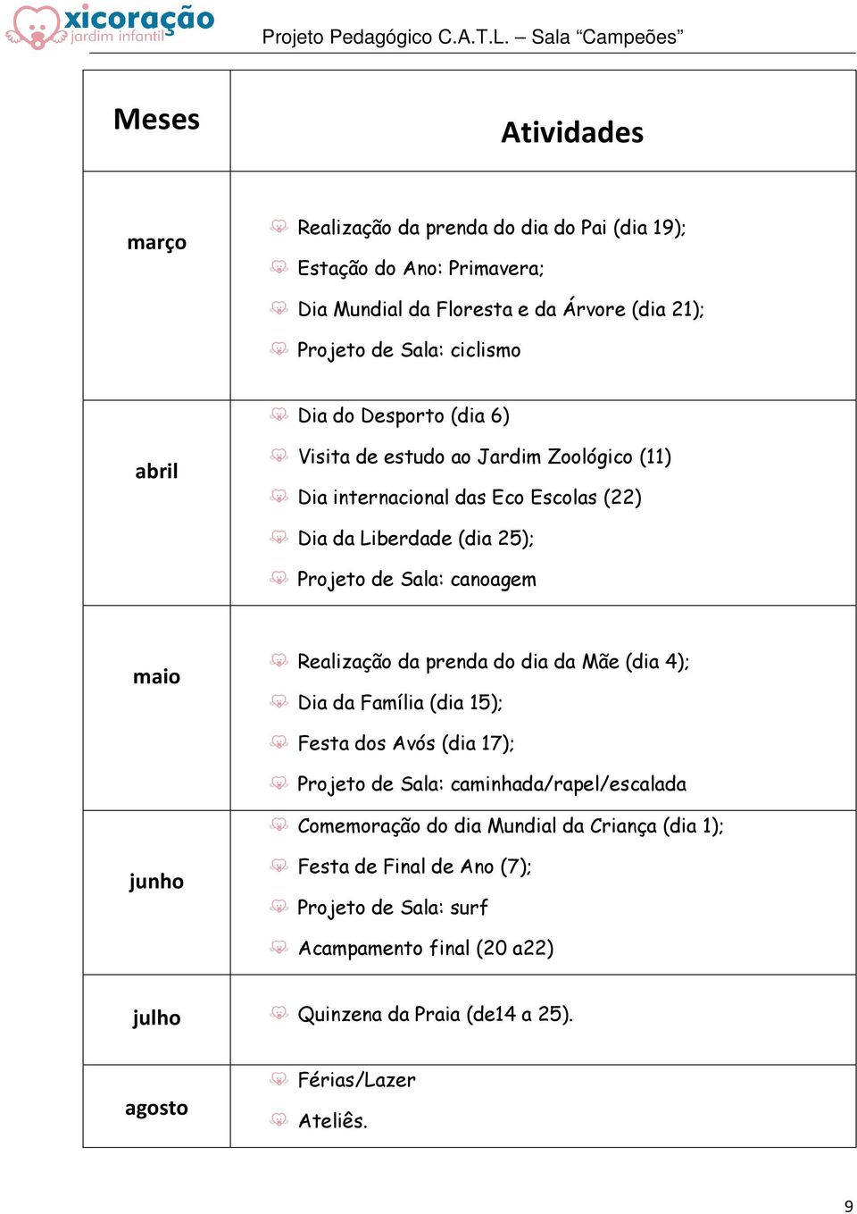 maio Realização da prenda do dia da Mãe (dia 4); Dia da Família (dia 15); Festa dos Avós (dia 17); Projeto de Sala: caminhada/rapel/escalada Comemoração do dia