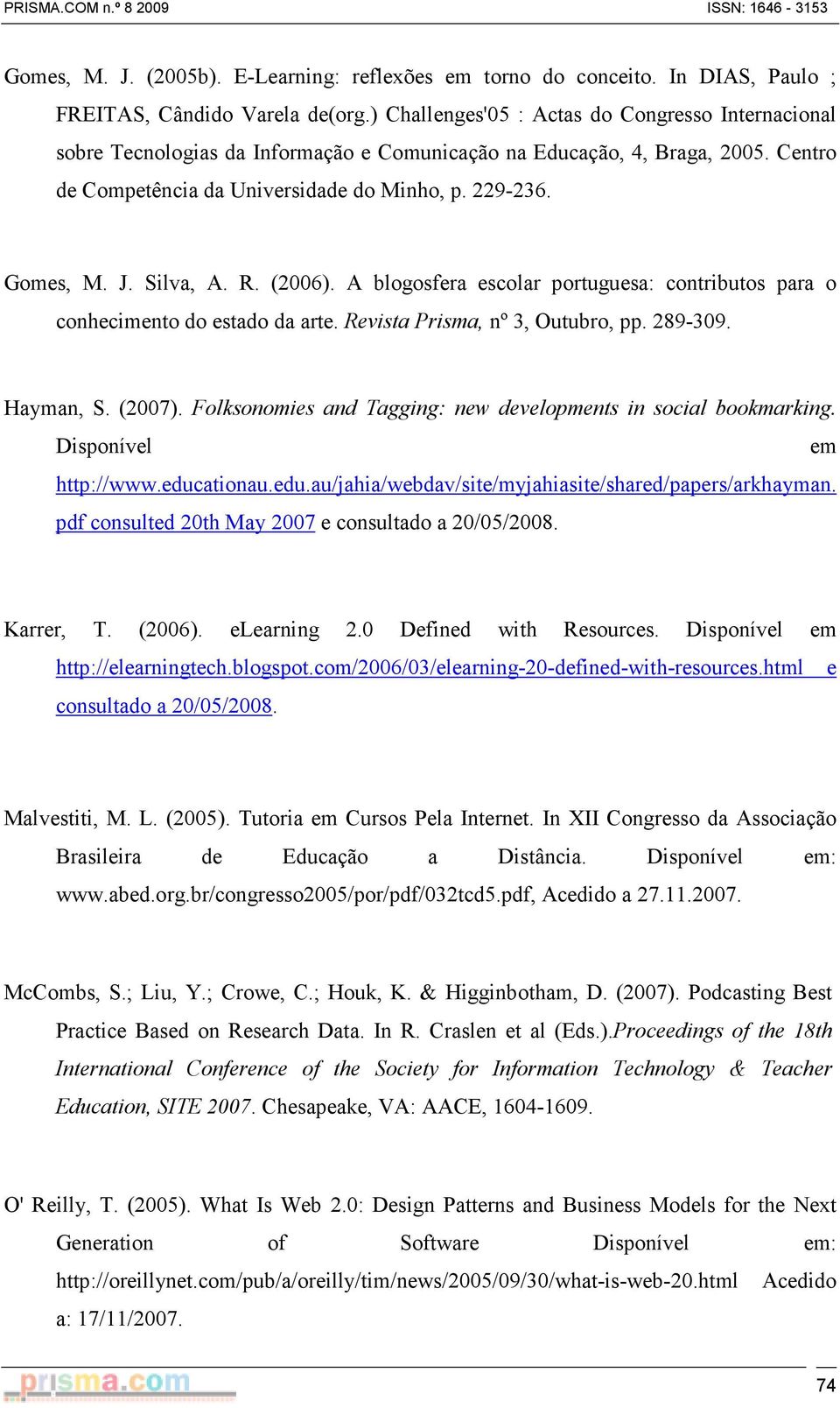 Silva, A. R. (2006). A blogosfera escolar portuguesa: contributos para o conhecimento do estado da arte. Revista Prisma, nº 3, Outubro, pp. 289-309. Hayman, S. (2007).