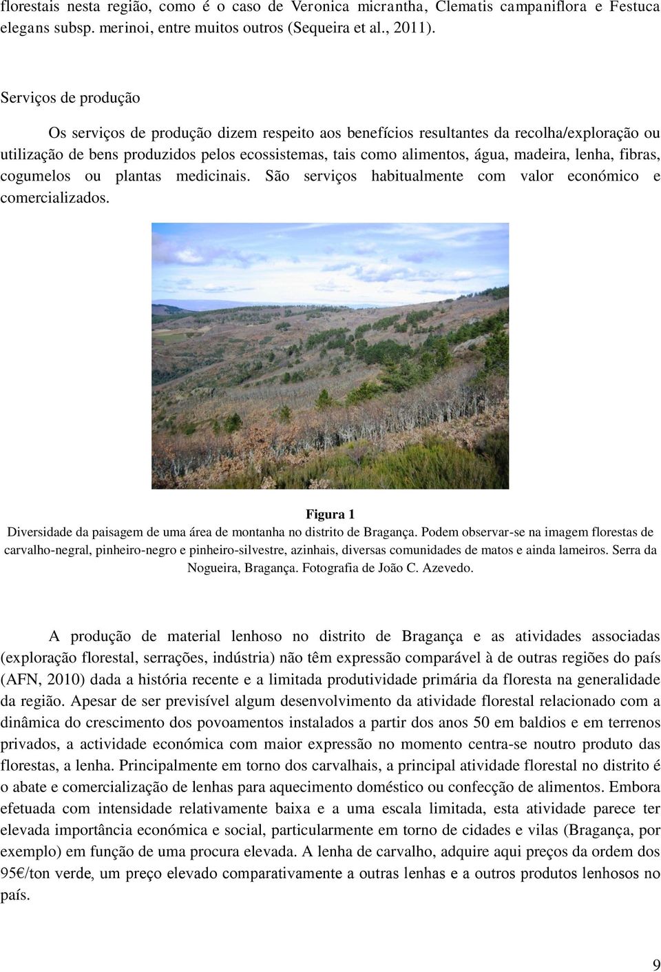 lenha, fibras, cogumelos ou plantas medicinais. São serviços habitualmente com valor económico e comercializados. Figura 1 Diversidade da paisagem de uma área de montanha no distrito de Bragança.