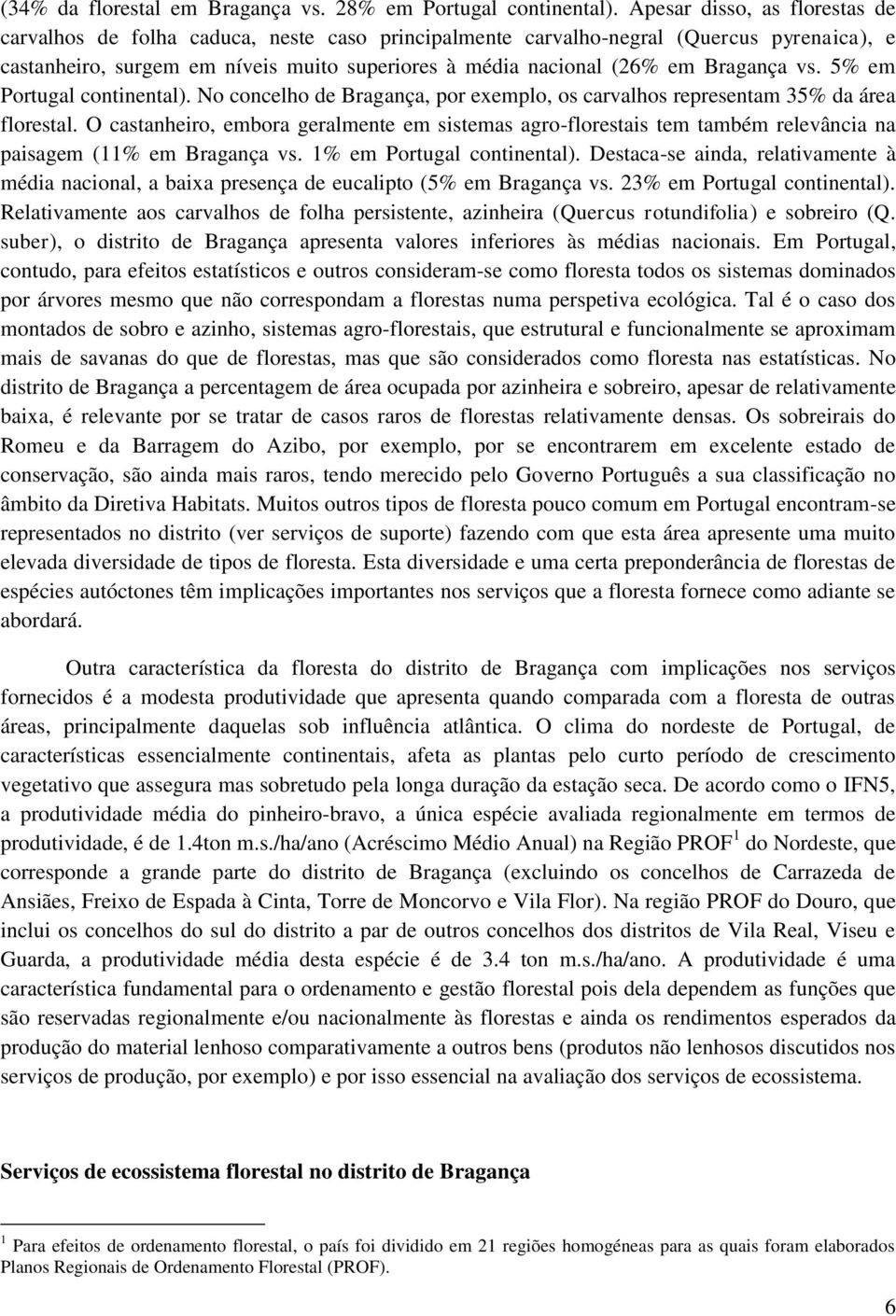 Bragança vs. 5% em Portugal continental). No concelho de Bragança, por exemplo, os carvalhos representam 35% da área florestal.