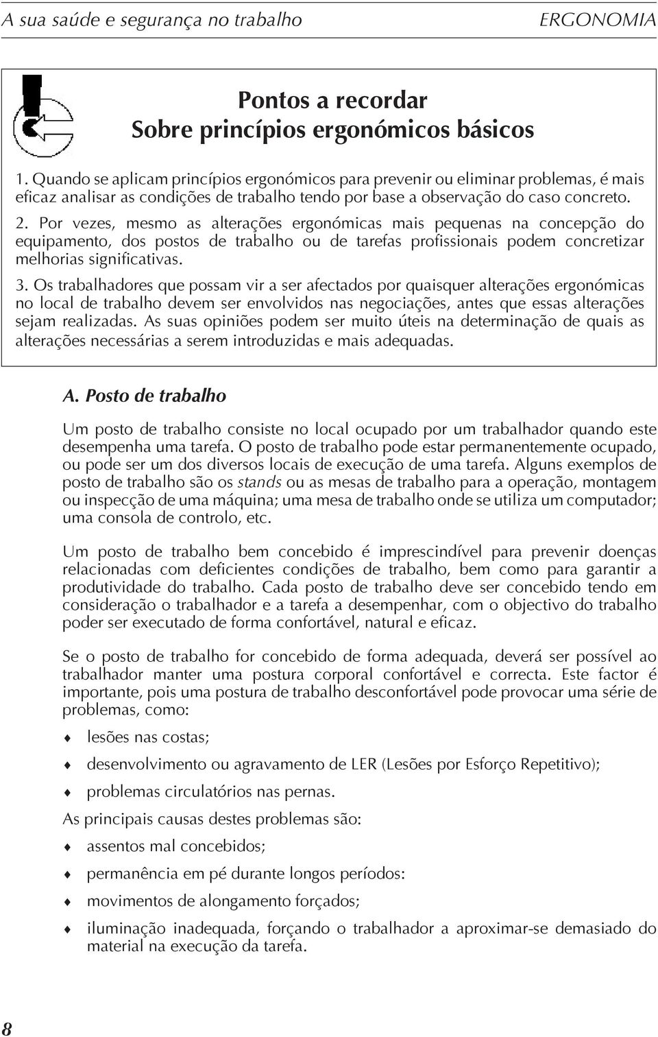 Por vezes, mesmo as alterações ergonómicas mais pequenas na concepção do equipamento, dos postos de trabalho ou de tarefas profissionais podem concretizar melhorias significativas. 3.