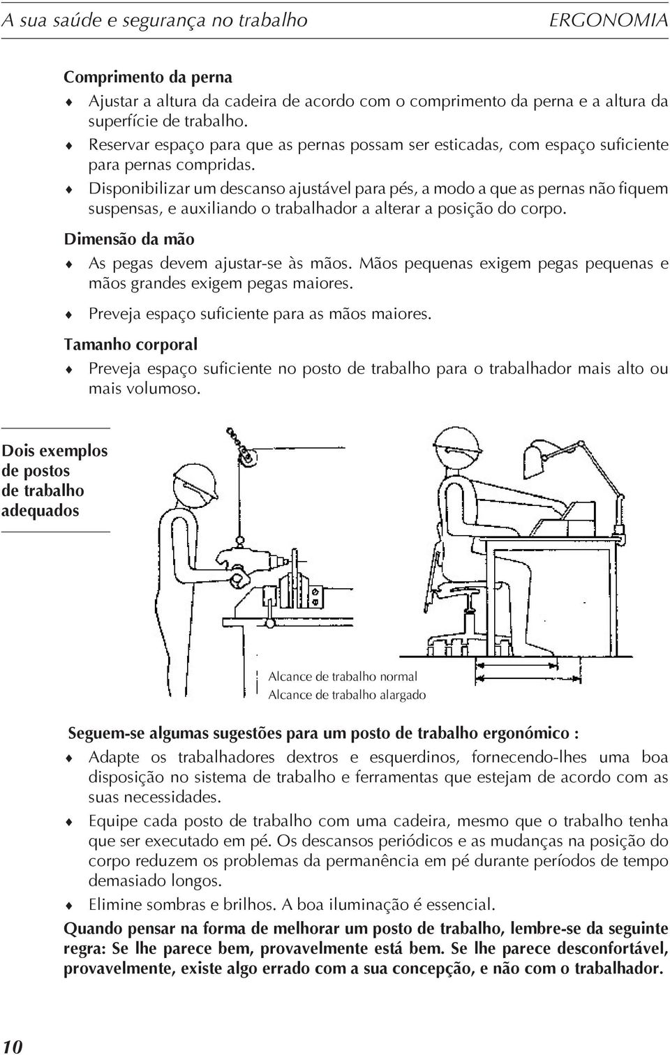 Disponibilizar um descanso ajustável para pés, a modo a que as pernas não fiquem suspensas, e auxiliando o trabalhador a alterar a posição do corpo. Dimensão da mão As pegas devem ajustar-se às mãos.