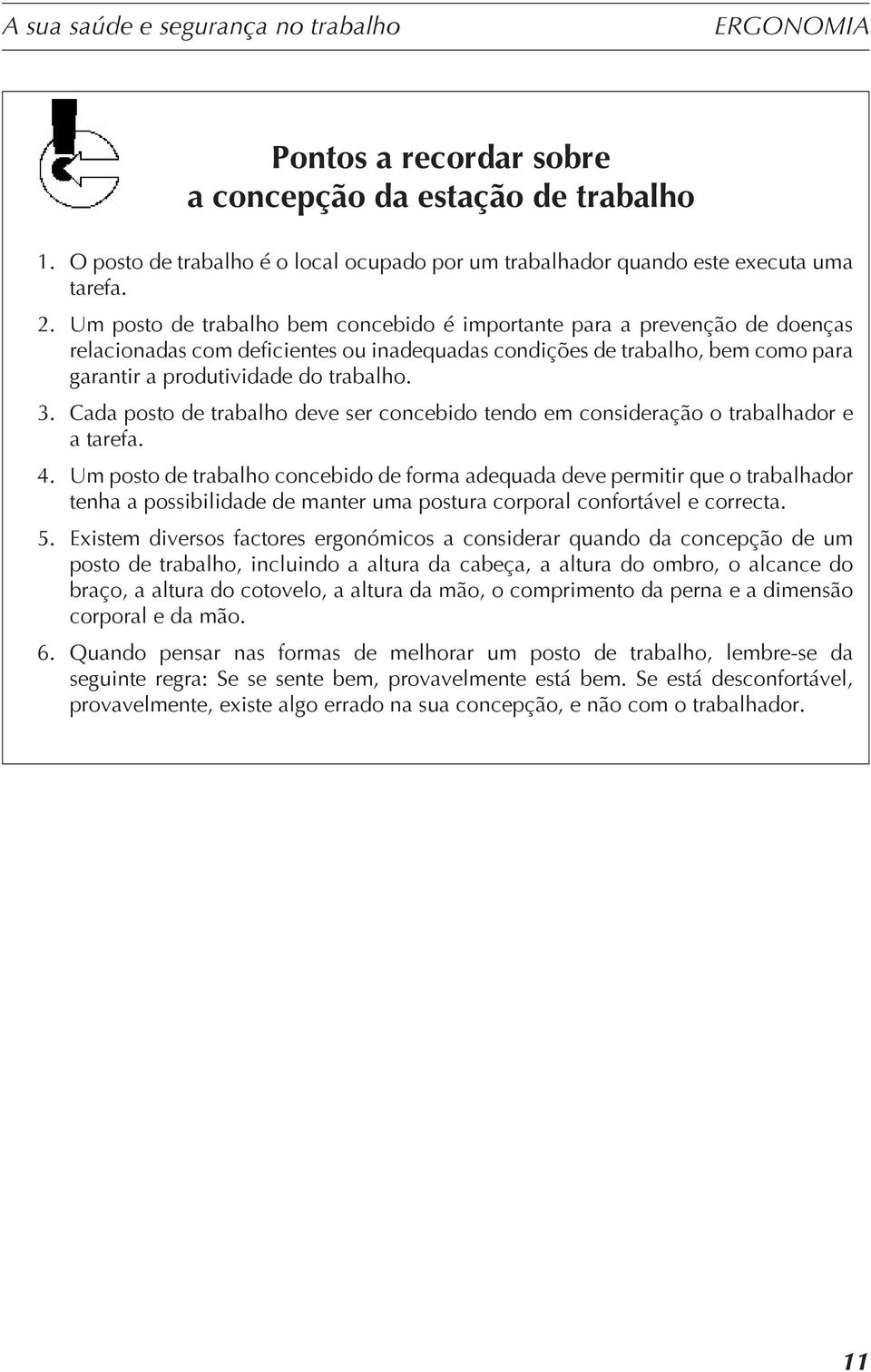 Cada posto de trabalho deve ser concebido tendo em consideração o trabalhador e a tarefa. 4.