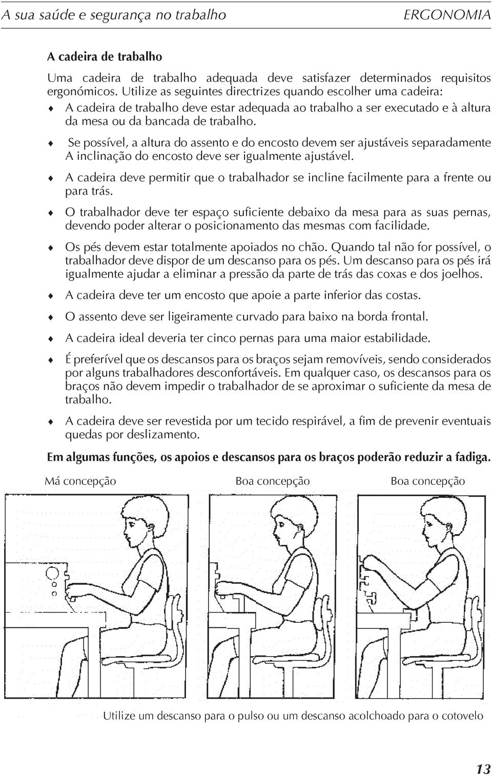 Se possível, a altura do assento e do encosto devem ser ajustáveis separadamente A inclinação do encosto deve ser igualmente ajustável.