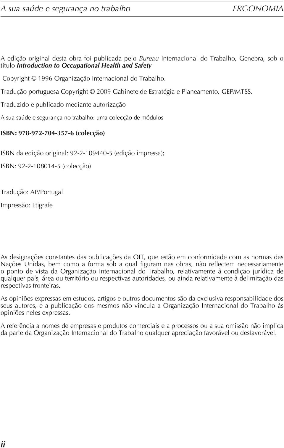 Traduzido e publicado mediante autorização A sua saúde e segurança no trabalho: uma colecção de módulos ISBN: 978-972-704-357-6 (colecção) ISBN da edição original: 92-2-109440-5 (edição impressa);