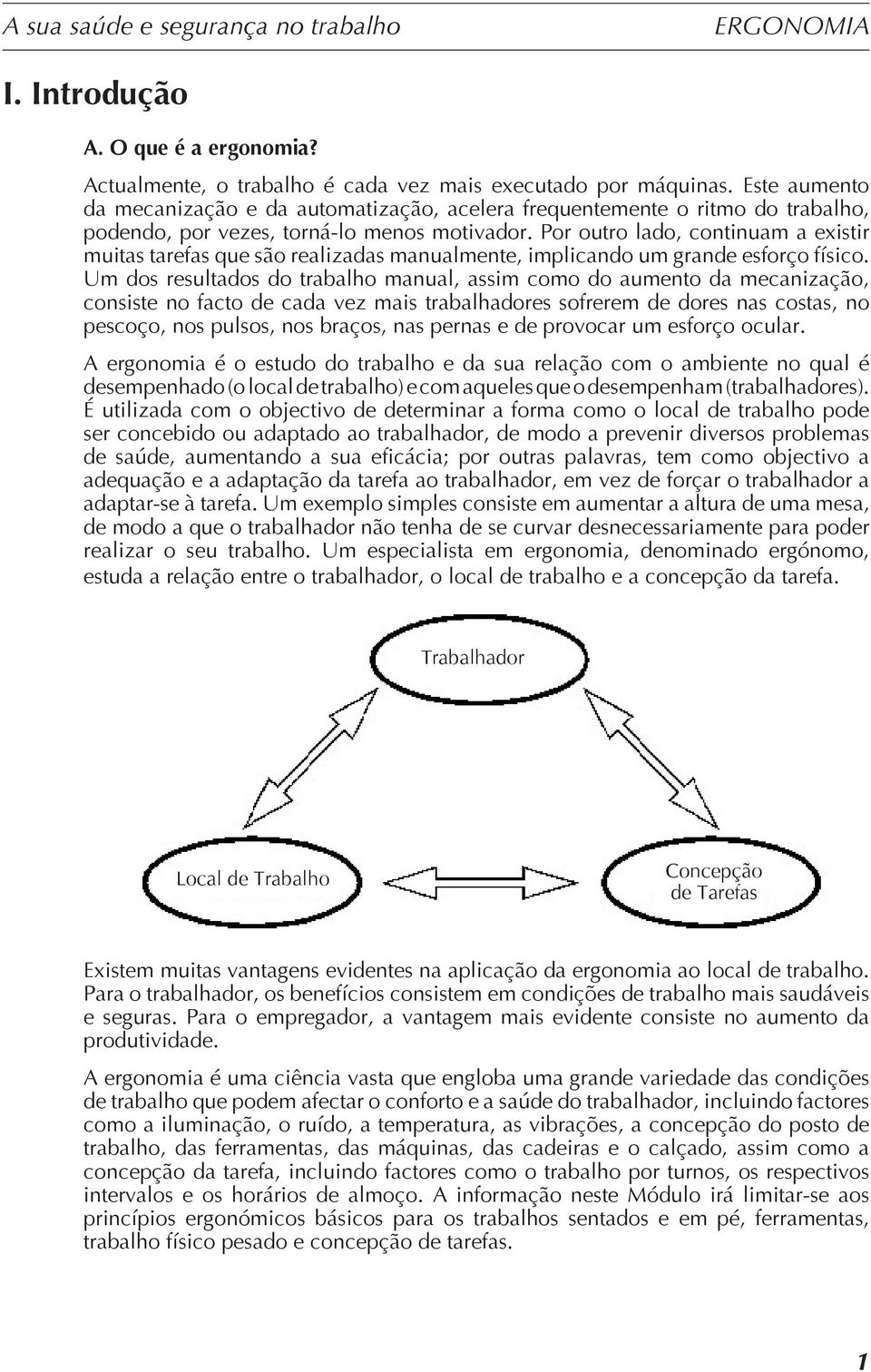 Por outro lado, continuam a existir muitas tarefas que são realizadas manualmente, implicando um grande esforço físico.