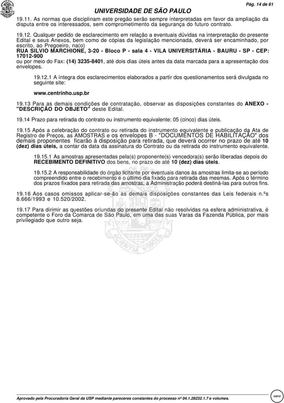 :Qualquer pedido de esclarecimento em relação a eventuais dúvidas na interpretação do presente Edital e seus Anexos, bem como de cópias da legislação mencionada, deverá ser encaminhado, por escrito,