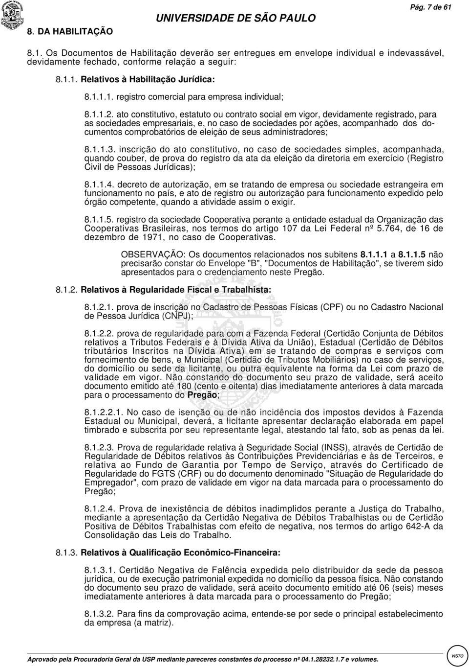 :ato constitutivo, estatuto ou contrato social em vigor, devidamente registrado, para as sociedades empresariais, e, no caso de sociedades por ações, acompanhado dos documentos comprobatórios de