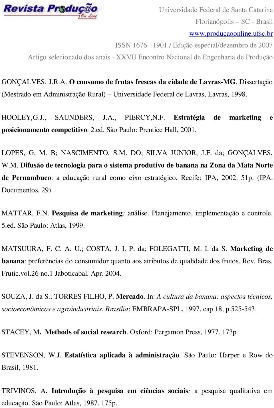 B; NASCIMENTO, S.M. DO; SILVA JUNIOR, J.F. da; GONÇALVES, W.M. Difusão de tecnologia para o sistema produtivo de banana na Zona da Mata Norte de Pernambuco: a educação rural como eixo estratégico.