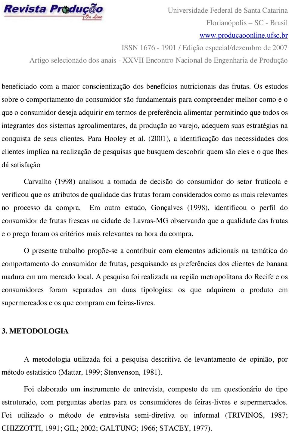 integrantes dos sistemas agroalimentares, da produção ao varejo, adequem suas estratégias na conquista de seus clientes. Para Hooley et al.