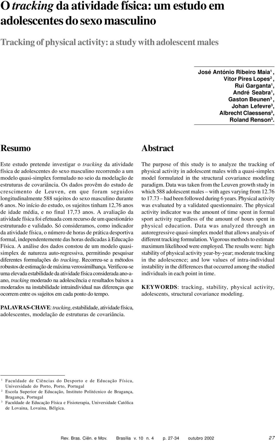 Resumo Este estudo pretende investigar o tracking da atividade física de adolescentes do sexo masculino recorrendo a um modelo quasi-simplex formulado no seio da modelação de estruturas de