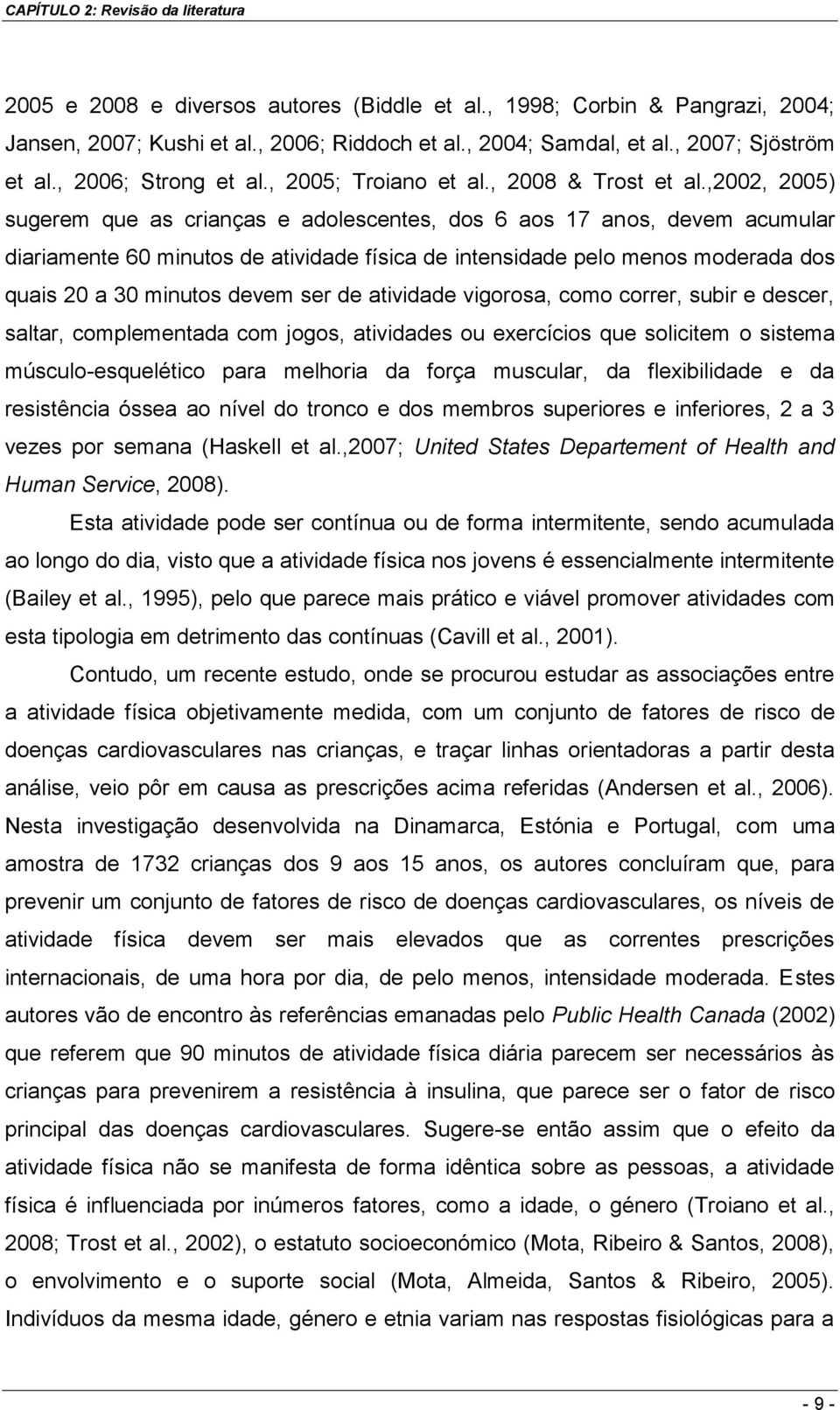 ,2002, 2005) sugerem que as crianças e adolescentes, dos 6 aos 17 anos, devem acumular diariamente 60 minutos de atividade física de intensidade pelo menos moderada dos quais 20 a 30 minutos devem