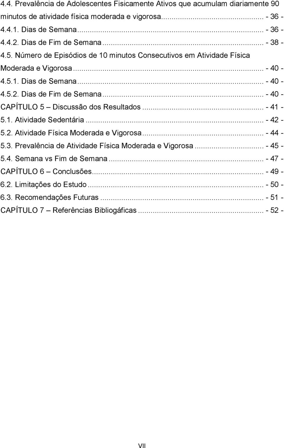 .. - 40 - CAPÍTULO 5 Discussão dos Resultados... - 41-5.1. Atividade Sedentária... - 42-5.2. Atividade Física Moderada e Vigorosa... - 44-5.3.