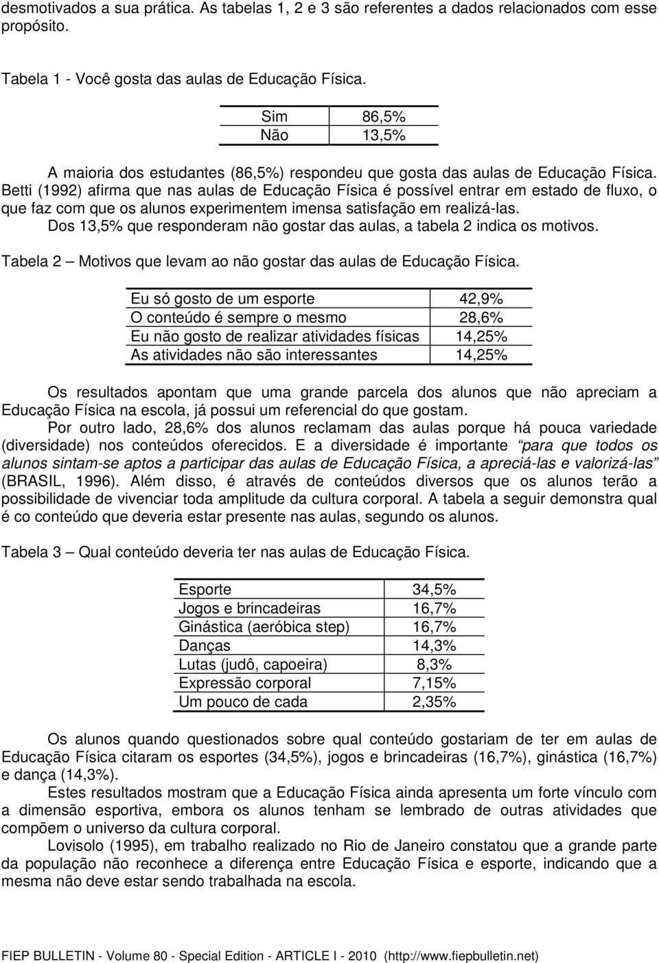 Betti (1992) afirma que nas aulas de Educação Física é possível entrar em estado de fluxo, o que faz com que os alunos experimentem imensa satisfação em realizá-las.