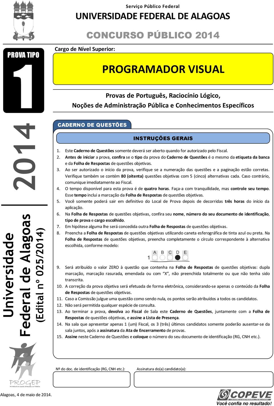 Este Caderno de Questões somente deverá ser aberto quando for autorizado pelo Fiscal. 2.