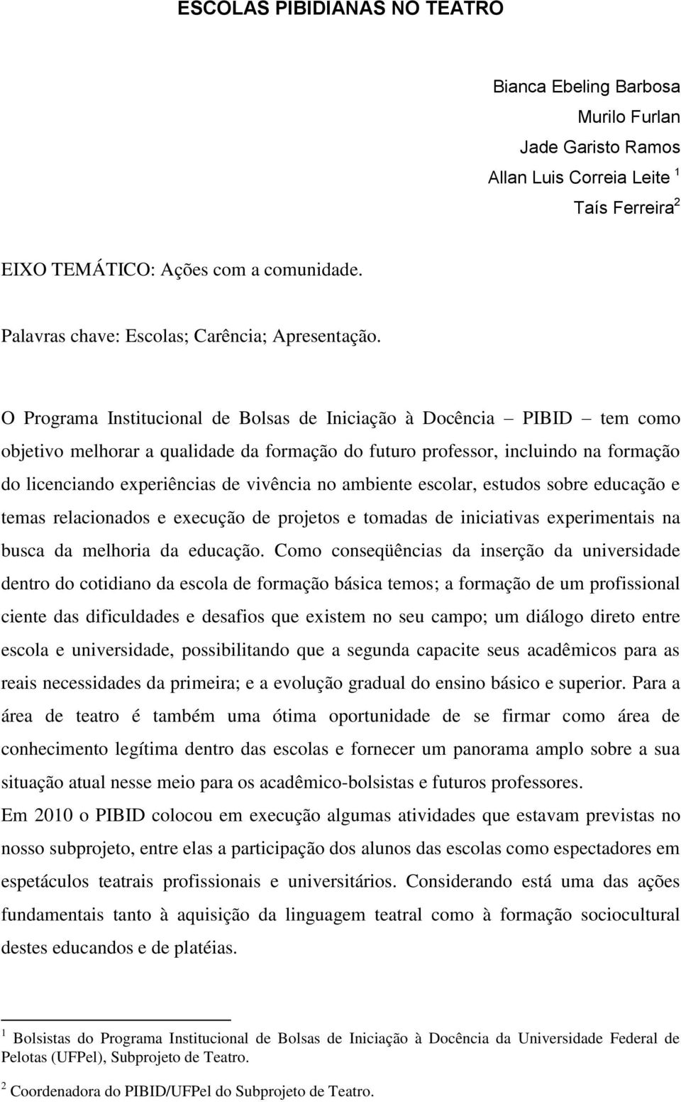 O Programa Institucional de Bolsas de Iniciação à Docência PIBID tem como objetivo melhorar a qualidade da formação do futuro professor, incluindo na formação do licenciando experiências de vivência