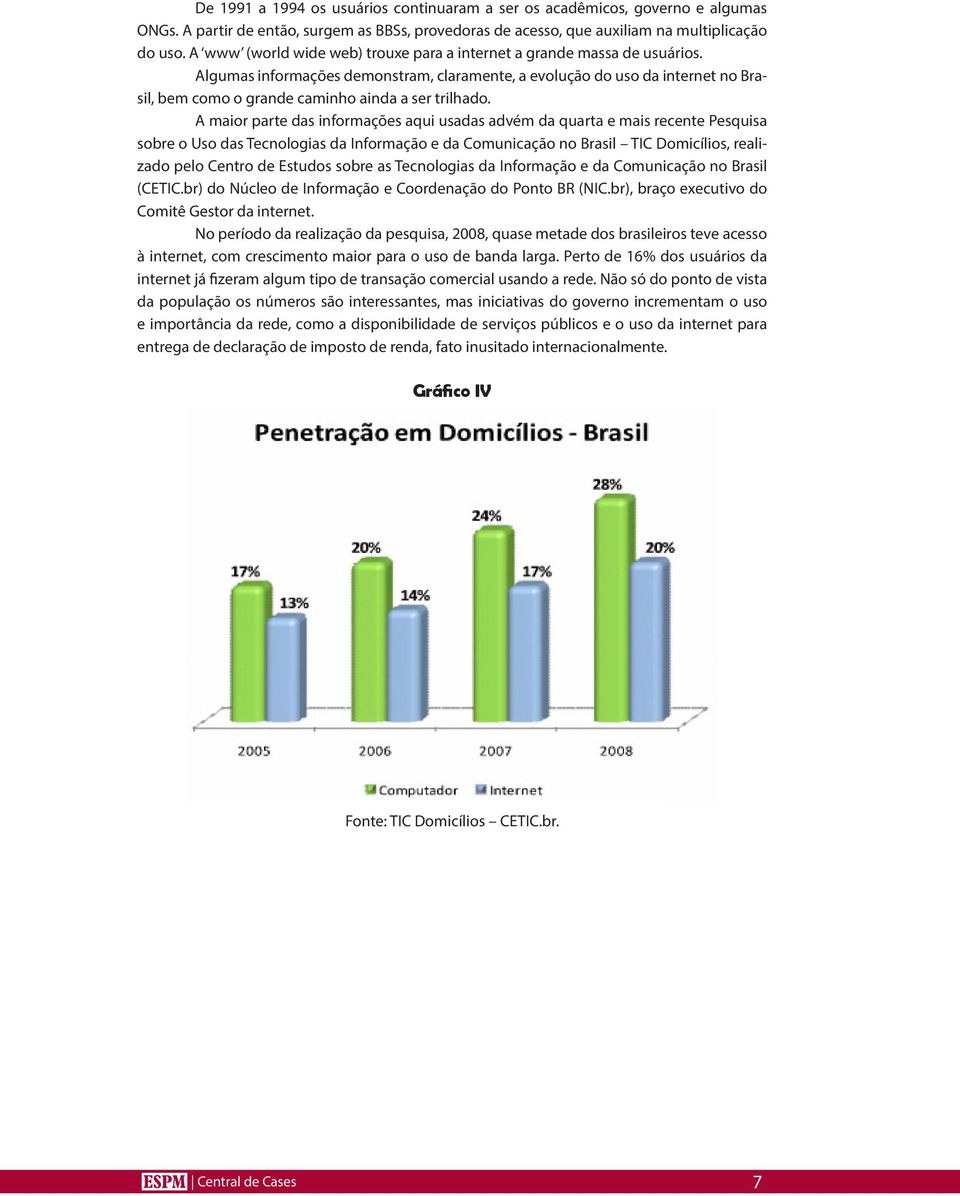 Algumas informações demonstram, claramente, a evolução do uso da internet no Brasil, bem como o grande caminho ainda a ser trilhado.