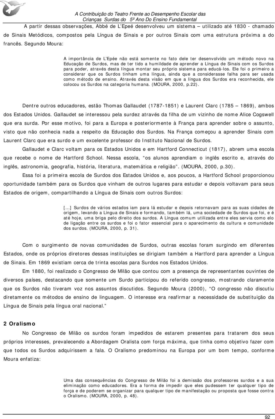 Segundo Moura: A importância de L Epée não está somente no fato dele ter desenvolvido um método novo na Educação de Surdos, mas de ter tido a humildade de aprender a Língua de Sinais com os Surdos