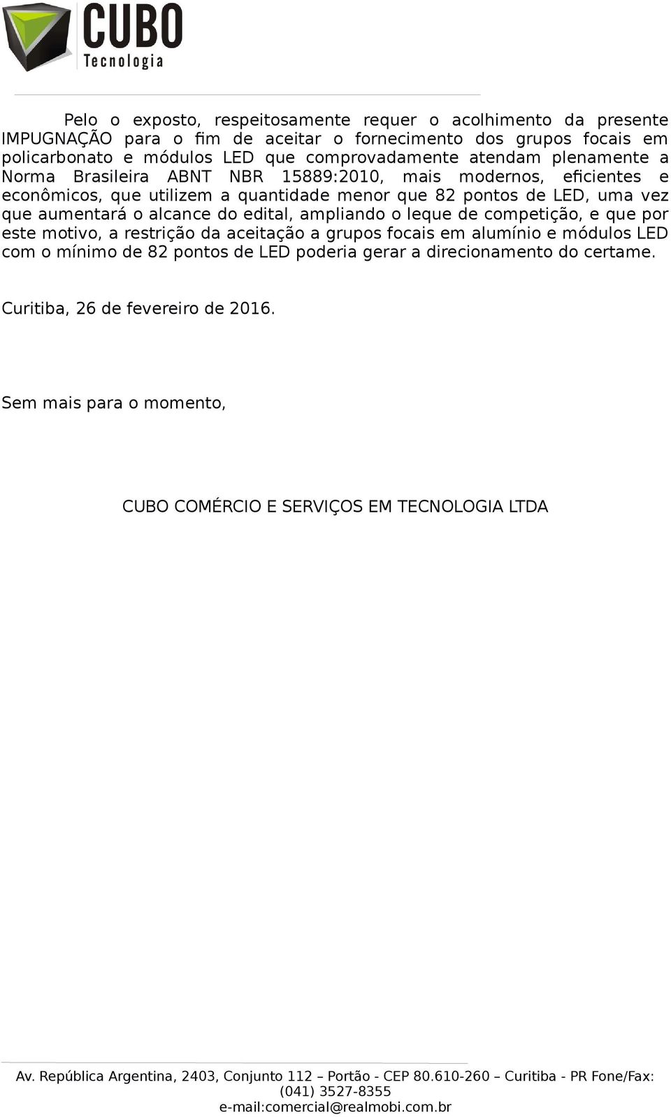 uma vez que aumentará o alcance do edital, ampliando o leque de competição, e que por este motivo, a restrição da aceitação a grupos focais em alumínio e módulos LED com