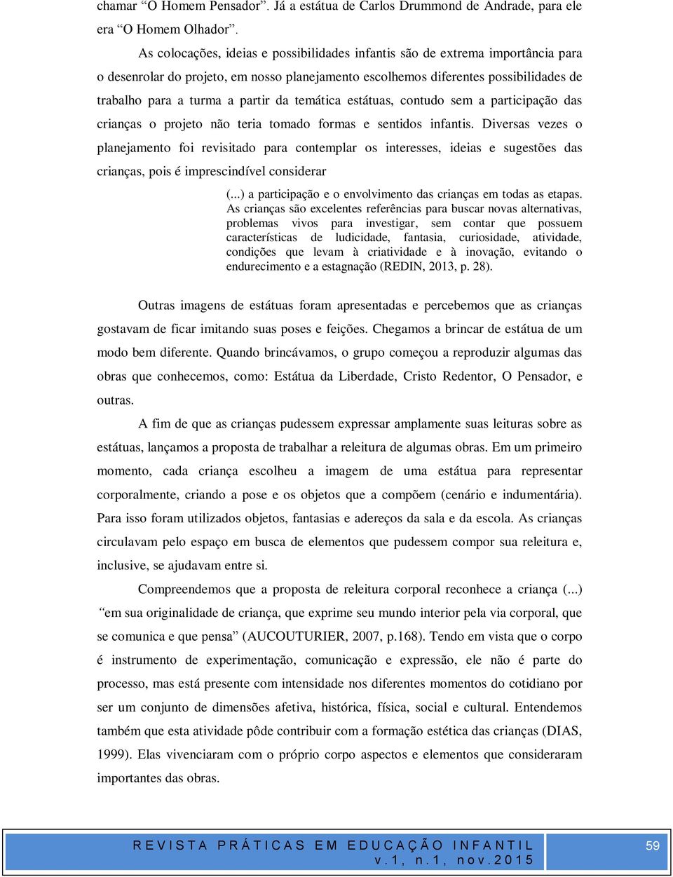 da temática estátuas, contudo sem a participação das crianças o projeto não teria tomado formas e sentidos infantis.