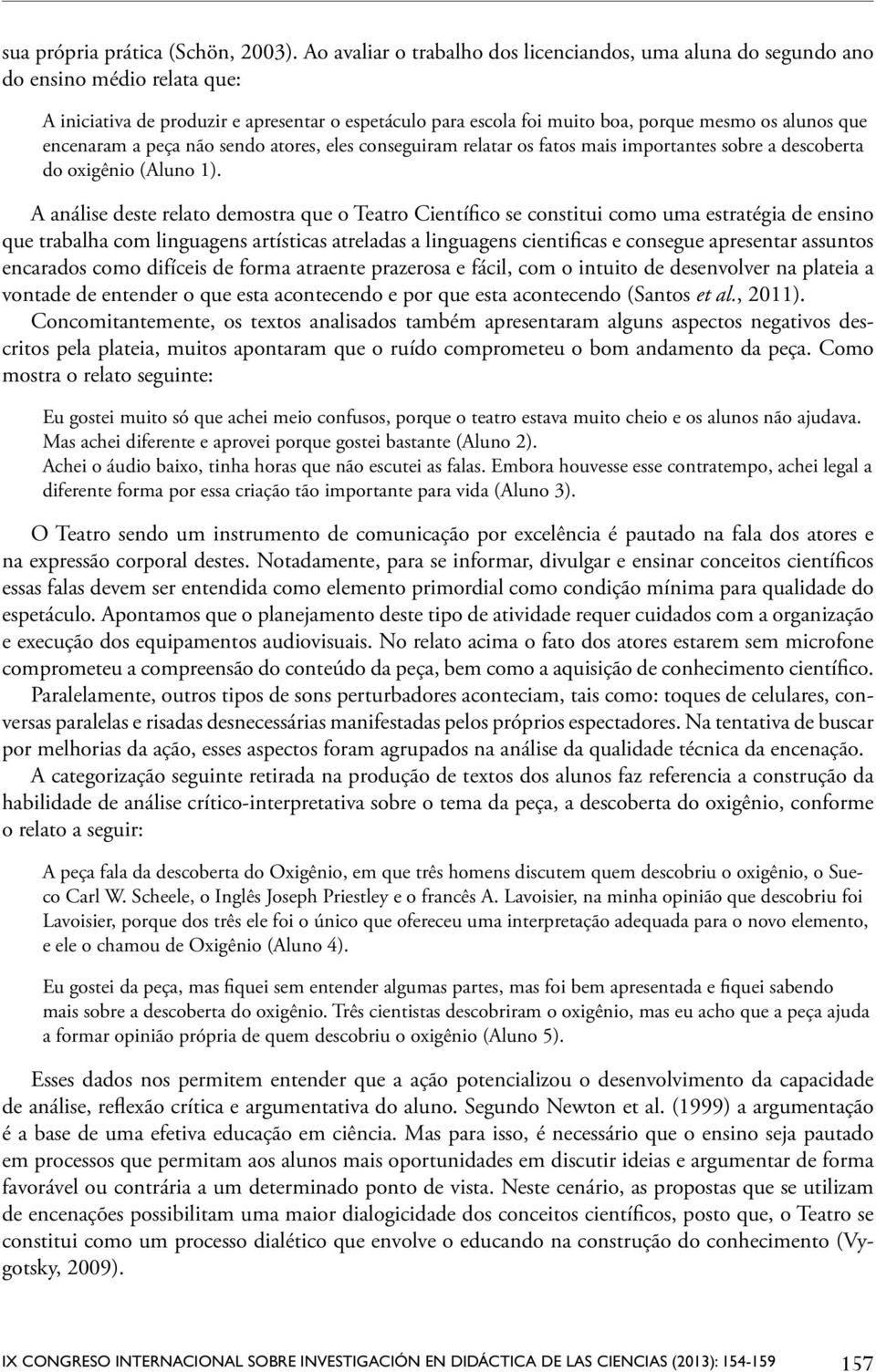 encenaram a peça não sendo atores, eles conseguiram relatar os fatos mais importantes sobre a descoberta do oxigênio (Aluno 1).