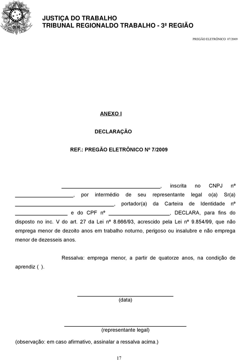 nº e do CPF nº, DECLARA, para fins do disposto no inc. V do art. 27 da Lei nº 8.666/93, acrescido pela Lei nº 9.