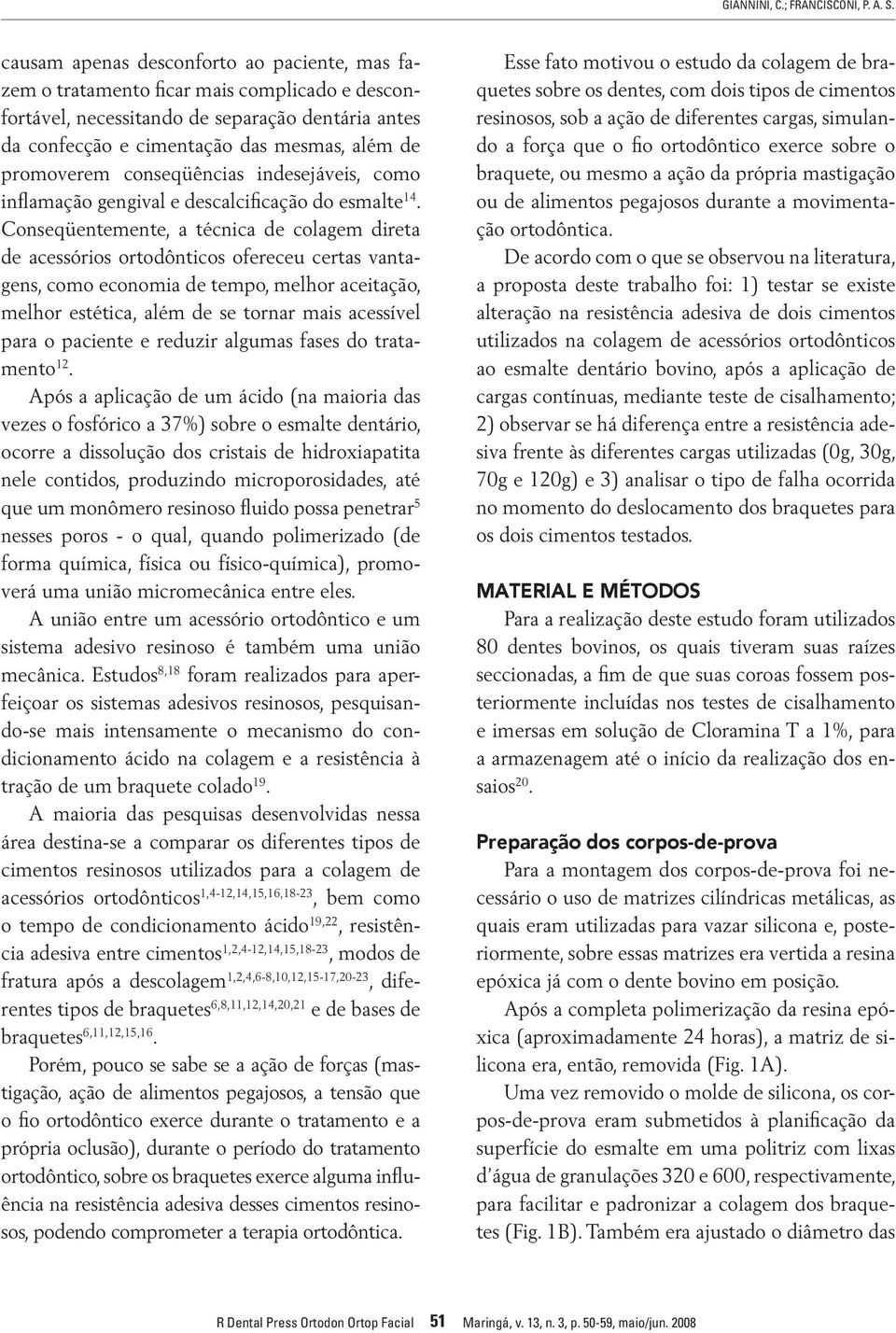 conseqüências indesejáveis, como inflamação gengival e descalcificação do esmalte 14.