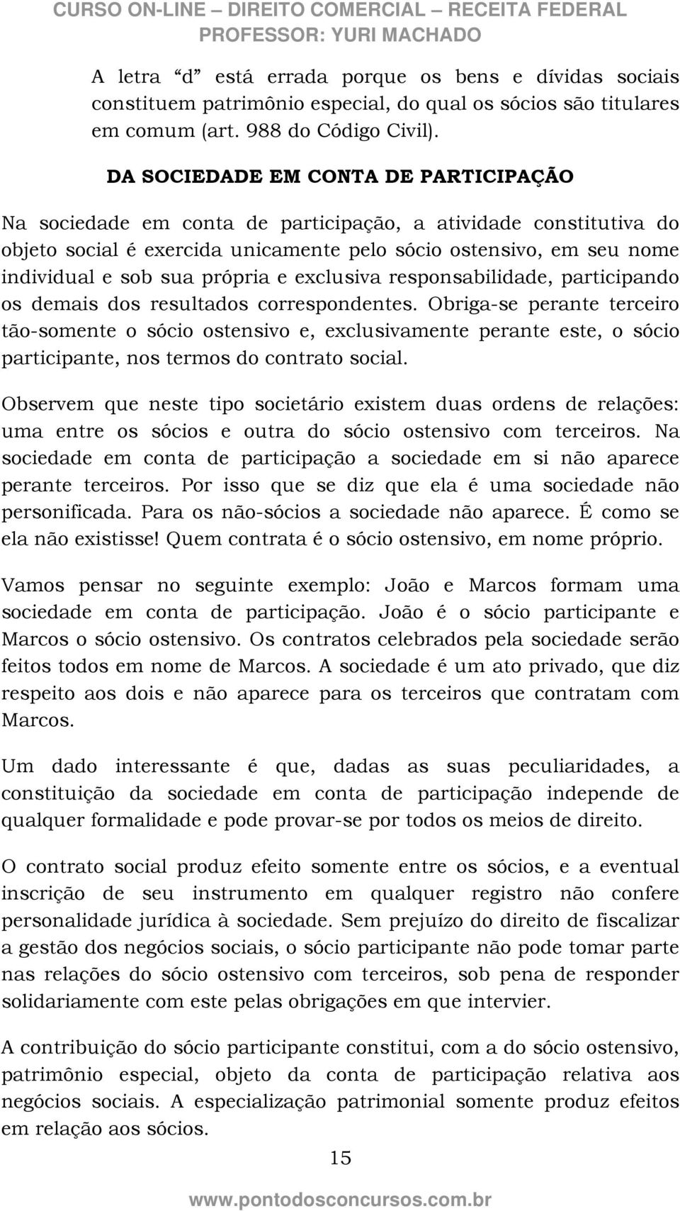 própria e exclusiva responsabilidade, participando os demais dos resultados correspondentes.