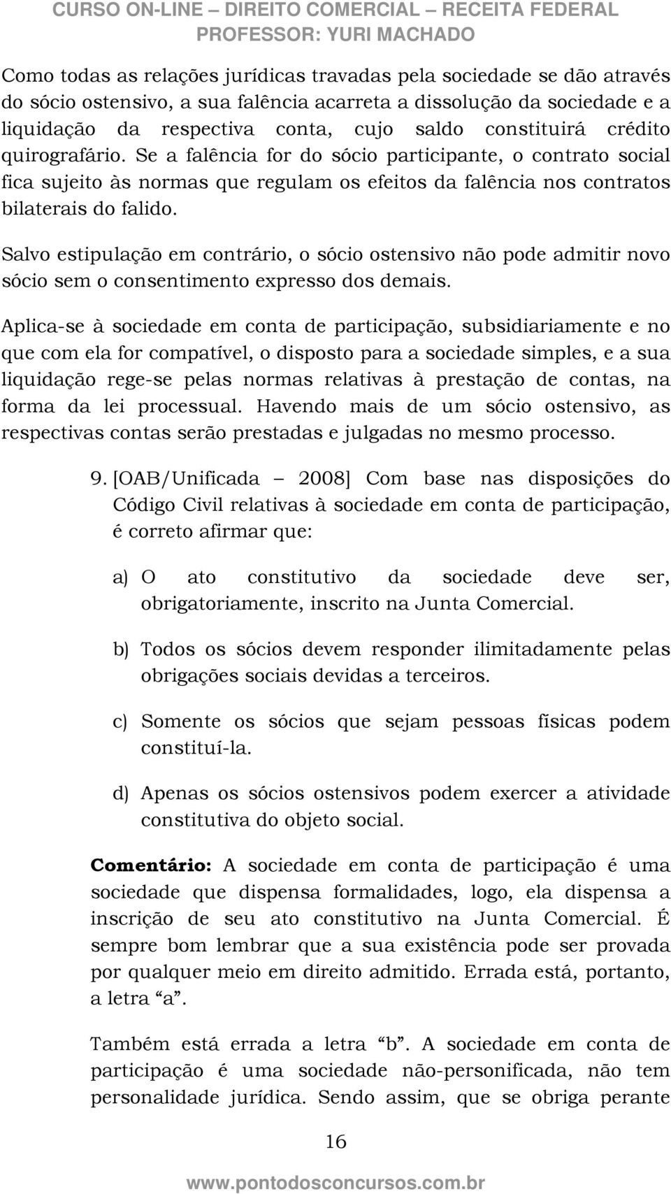 Salvo estipulação em contrário, o sócio ostensivo não pode admitir novo sócio sem o consentimento expresso dos demais.