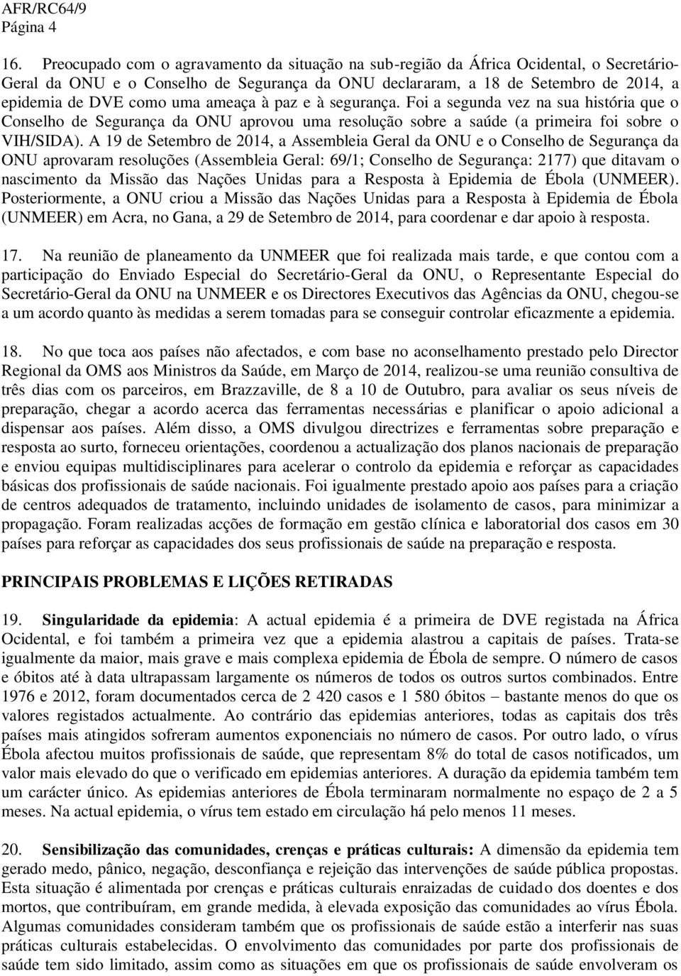 uma ameaça à paz e à segurança. Foi a segunda vez na sua história que o Conselho de Segurança da ONU aprovou uma resolução sobre a saúde (a primeira foi sobre o VIH/SIDA).