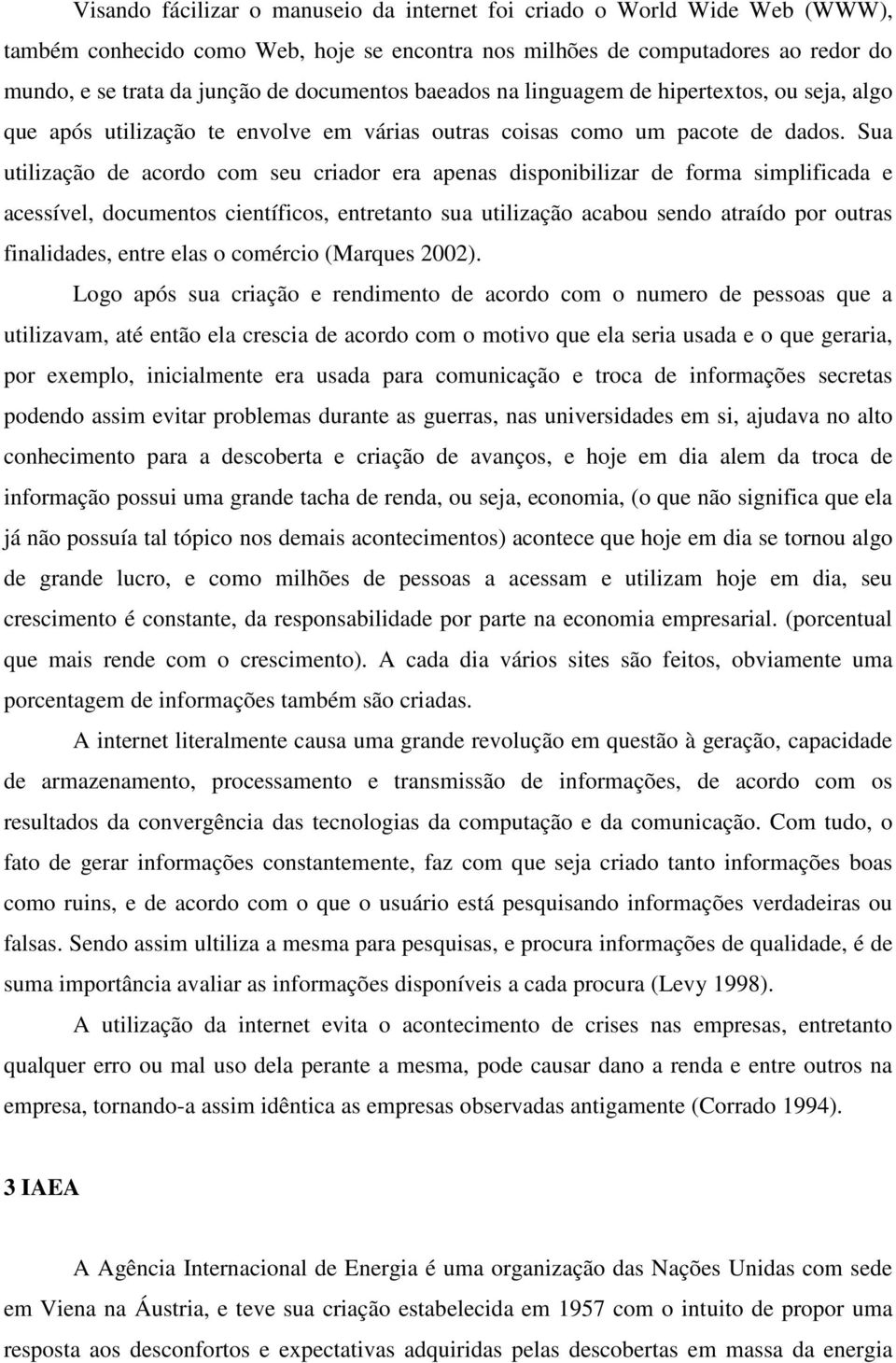 Sua utilização de acordo com seu criador era apenas disponibilizar de forma simplificada e acessível, documentos científicos, entretanto sua utilização acabou sendo atraído por outras finalidades,